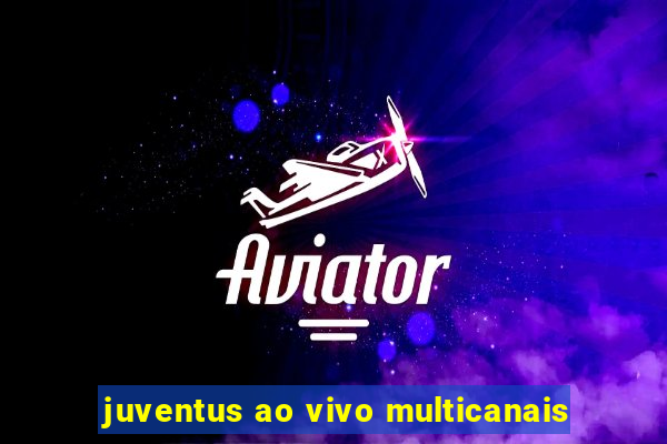 juventus ao vivo multicanais